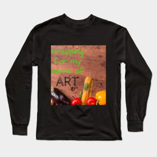 Prepping for my work of ART Long Sleeve T-Shirt